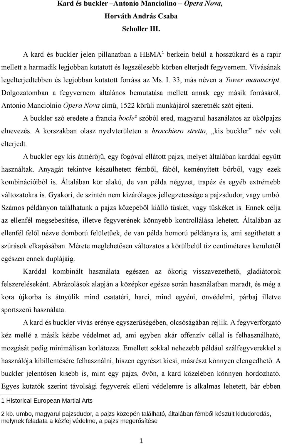 Vívásának legelterjedtebben és legjobban kutatott forrása az Ms. I. 33, más néven a Tower manuscript.