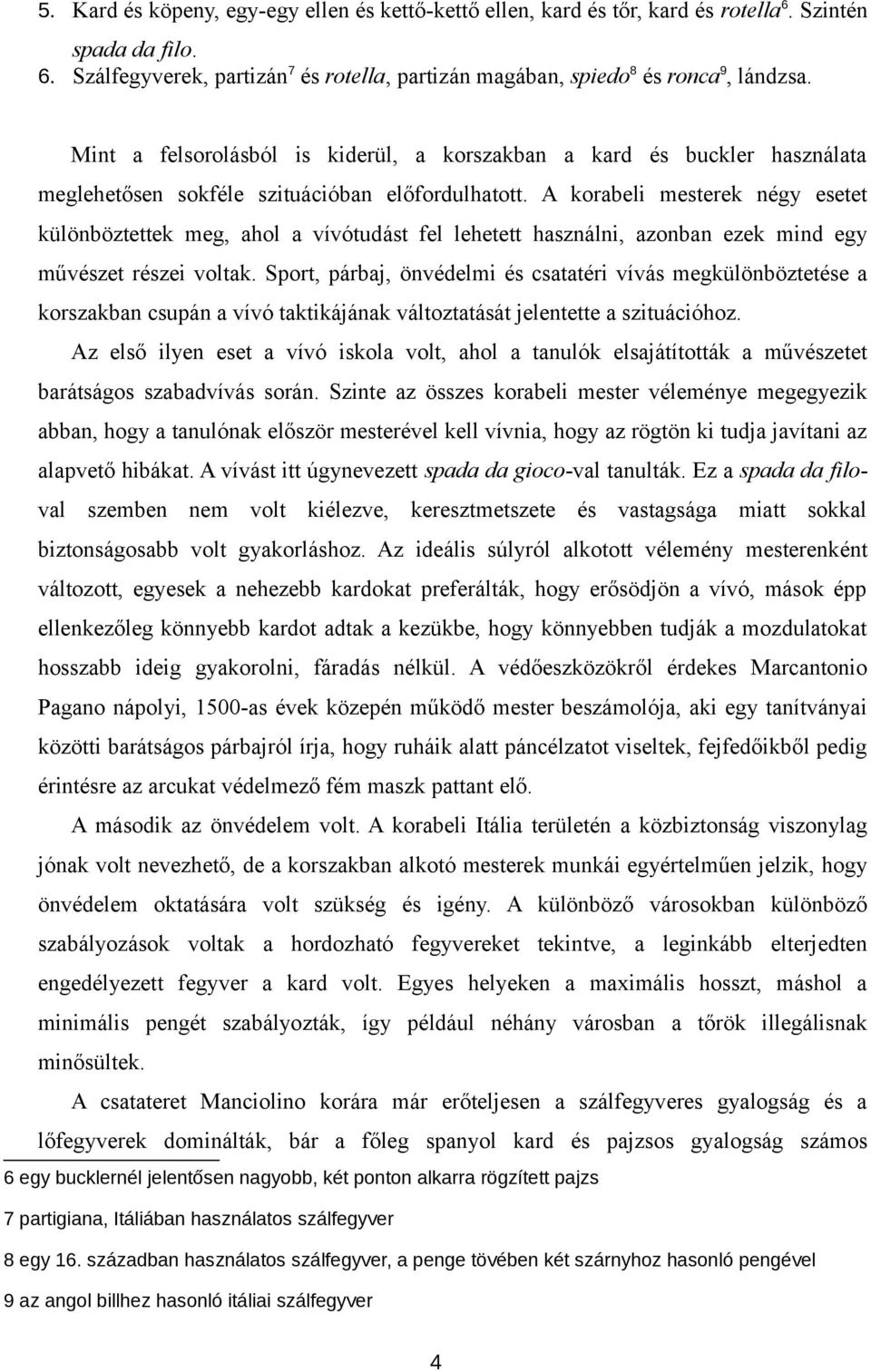 A korabeli mesterek négy esetet különböztettek meg, ahol a vívótudást fel lehetett használni, azonban ezek mind egy művészet részei voltak.