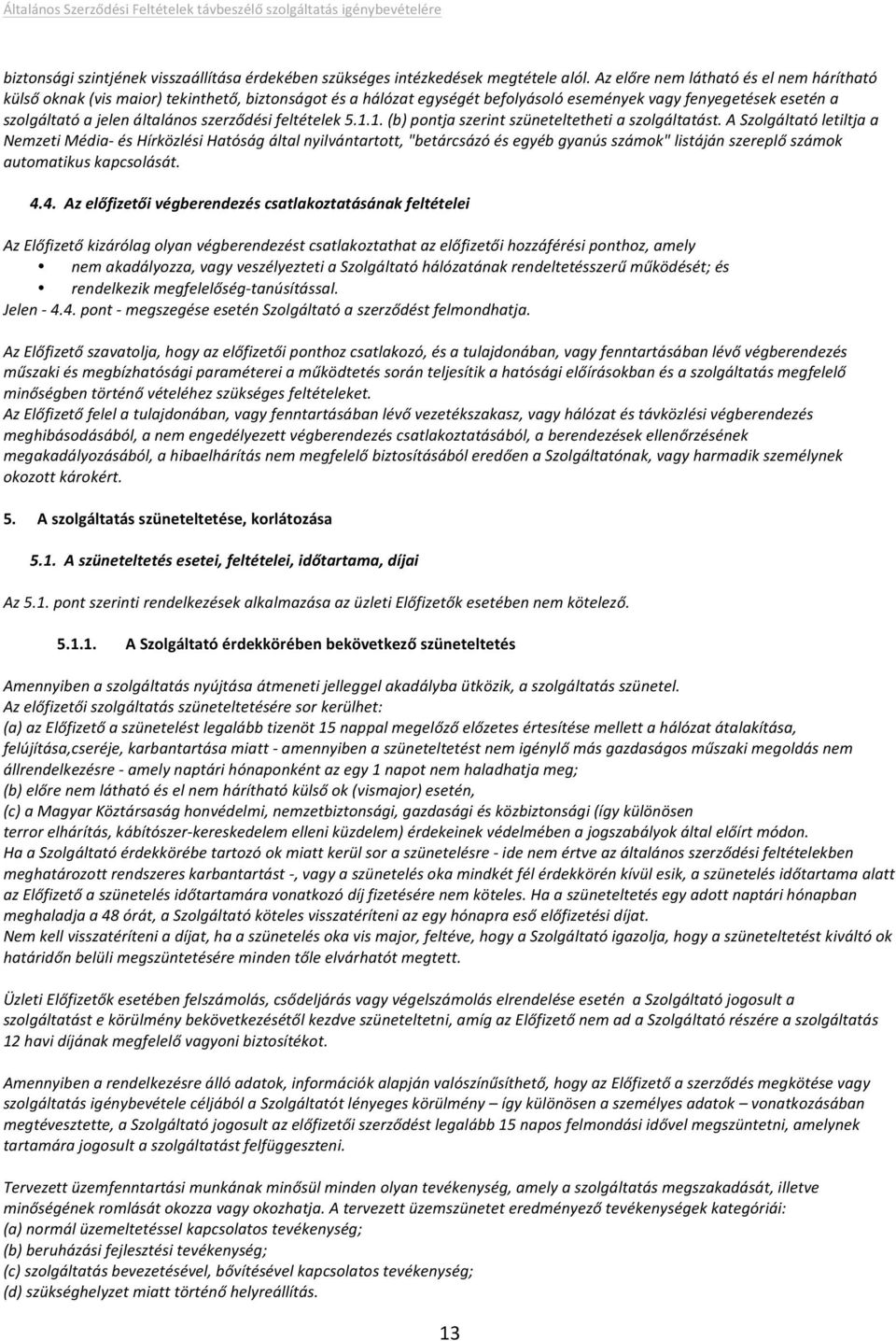 1.bpontjaszerintszüneteltethetiaszolgáltatást.aszolgáltatóletiltjaa NemzetiMédiaUésHírközlésiHatóságáltalnyilvántartott,"betárcsázóésegyébgyanússzámok"listájánszereplőszámok automatikuskapcsolását. 4.