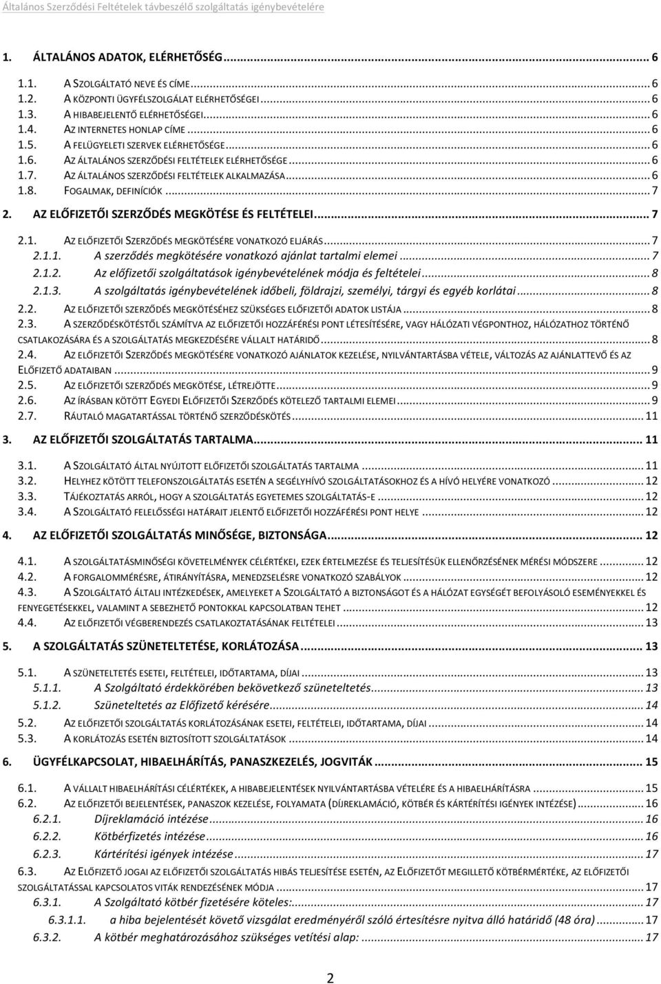 AZÁLTALÁNOSSZERZŐDÉSIFELTÉTELEKALKALMAZÁSA...6 1.8. FOGALMAK,DEFINÍCIÓK...7 2. AZELŐFIZETŐISZERZŐDÉSMEGKÖTÉSEÉSFELTÉTELEI...7 2.1. AZELŐFIZETŐISZERZŐDÉSMEGKÖTÉSÉREVONATKOZÓELJÁRÁS...7 2.1.1. Aszerződésmegkötésérevonatkozóajánlattartalmielemei.