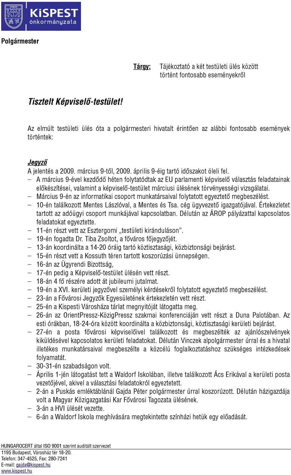 A március 9-ével kezdődő héten folytatódtak az EU parlamenti képviselő választás feladatainak előkészítései, valamint a képviselő-testület márciusi ülésének törvényességi vizsgálatai.