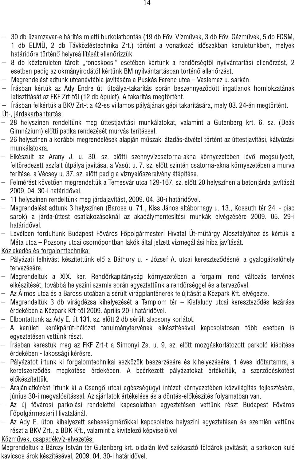 8 db közterületen tárolt roncskocsi esetében kértünk a rendőrségtől nyilvántartási ellenőrzést, 2 esetben pedig az okmányirodától kértünk BM nyilvántartásban történő ellenőrzést.