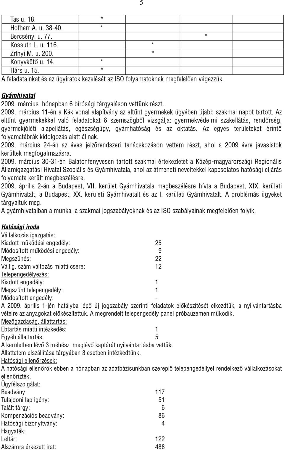 Az eltűnt gyermekekkel való feladatokat 6 szemszögből vizsgálja: gyermekvédelmi szakellátás, rendőrség, gyermekjóléti alapellátás, egészségügy, gyámhatóság és az oktatás.