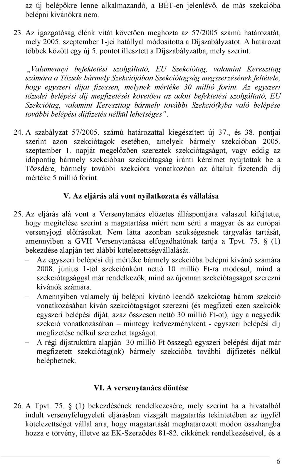 pontot illesztett a Díjszabályzatba, mely szerint: Valamennyi befektetési szolgáltató, EU Szekciótag, valamint Kereszttag számára a Tızsde bármely Szekciójában Szekciótagság megszerzésének feltétele,