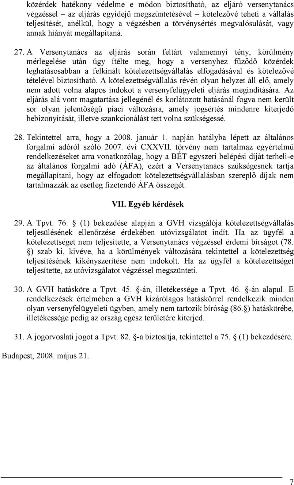 A Versenytanács az eljárás során feltárt valamennyi tény, körülmény mérlegelése után úgy ítélte meg, hogy a versenyhez főzıdı közérdek leghatásosabban a felkínált kötelezettségvállalás elfogadásával