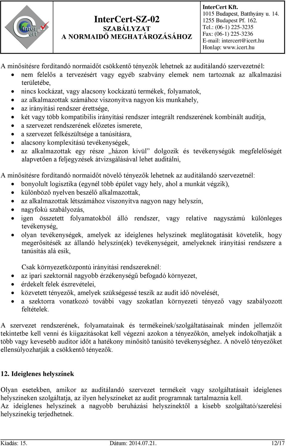 integrált rendszerének kombinált auditja, a szervezet rendszerének előzetes ismerete, a szervezet felkészültsége a tanúsításra, alacsony komplexitású tevékenységek, az alkalmazottak egy része házon