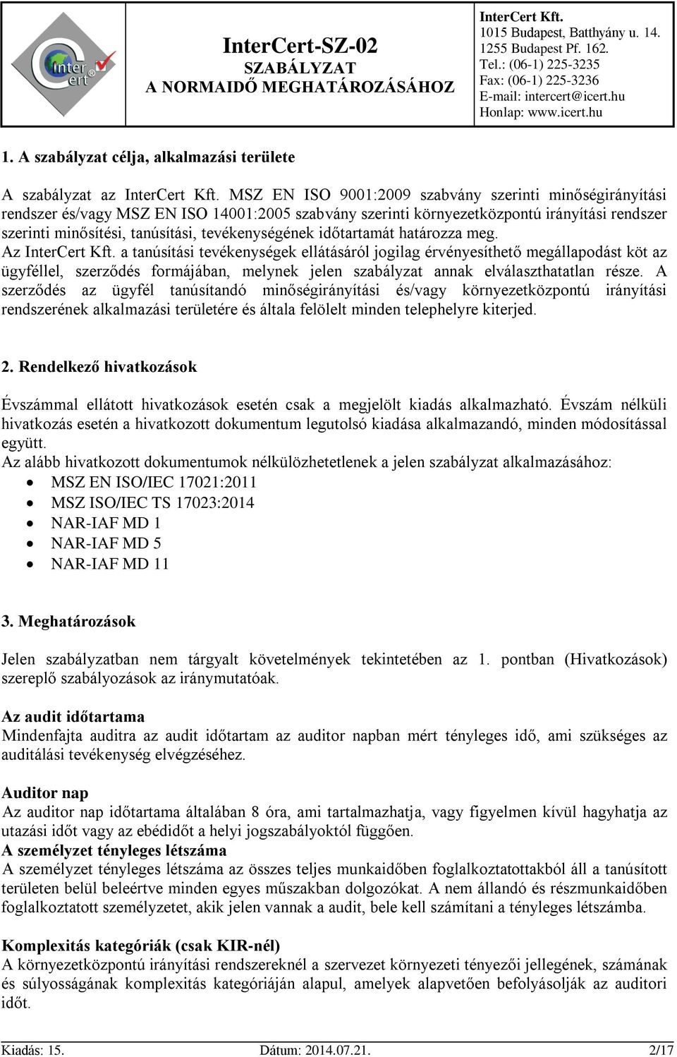 Az a tanúsítási tevékenységek ellátásáról jogilag érvényesíthető megállapodást köt az ügyféllel, szerződés formájában, melynek jelen szabályzat annak elválaszthatatlan része.