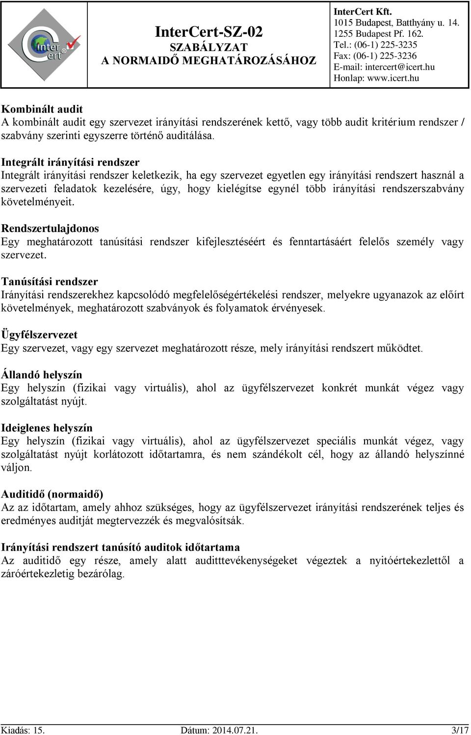 irányítási rendszerszabvány követelményeit. Rendszertulajdonos Egy meghatározott tanúsítási rendszer kifejlesztéséért és fenntartásáért felelős személy vagy szervezet.