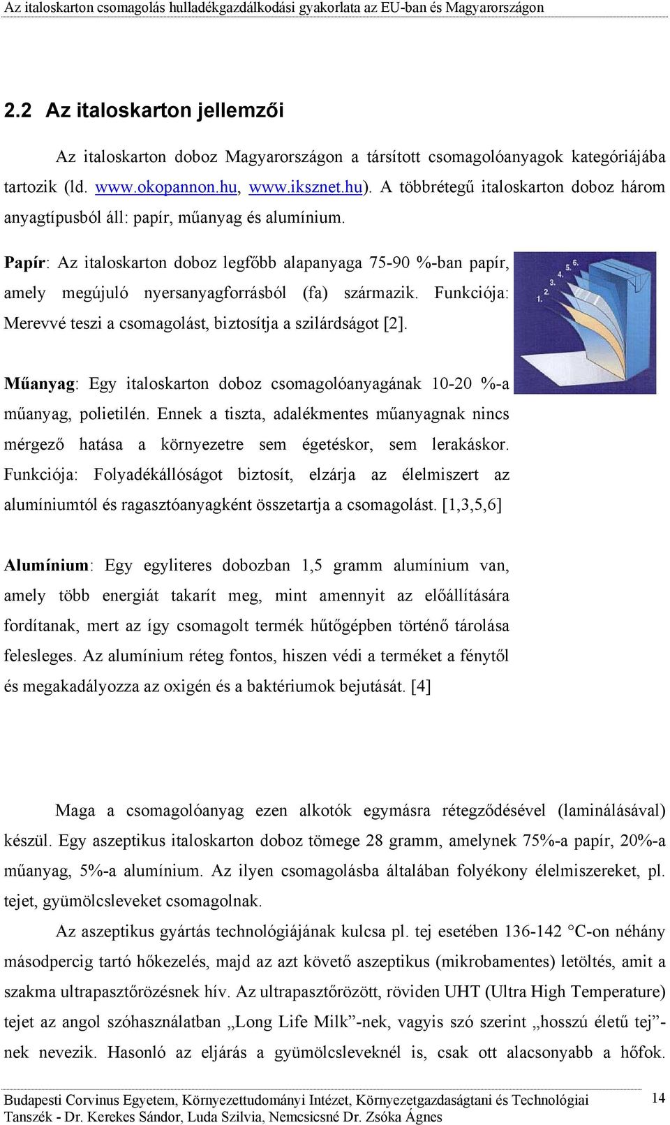 Papír: Az italoskarton doboz legfőbb alapanyaga 75-90 %-ban papír, amely megújuló nyersanyagforrásból (fa) származik. Funkciója: Merevvé teszi a csomagolást, biztosítja a szilárdságot [2].