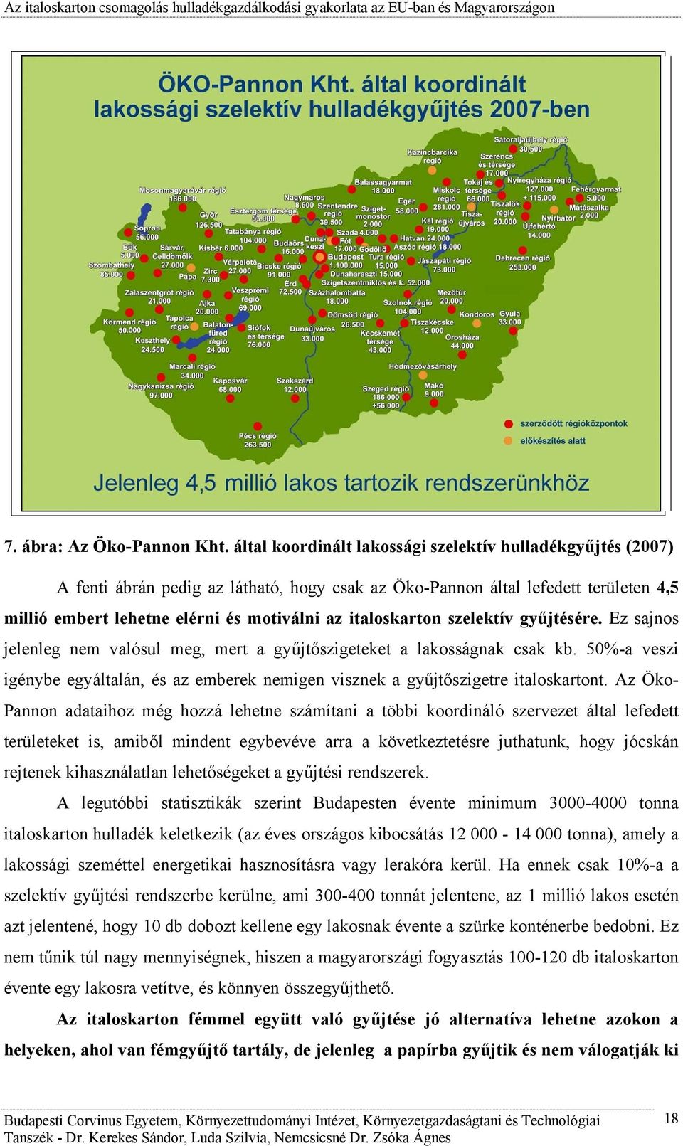 italoskarton szelektív gyűjtésére. Ez sajnos jelenleg nem valósul meg, mert a gyűjtőszigeteket a lakosságnak csak kb.