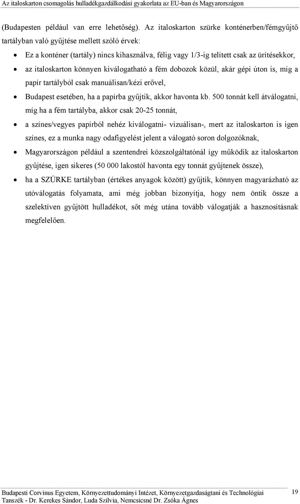 könnyen kiválogatható a fém dobozok közül, akár gépi úton is, míg a papír tartályból csak manuálisan/kézi erővel, Budapest esetében, ha a papírba gyűjtik, akkor havonta kb.