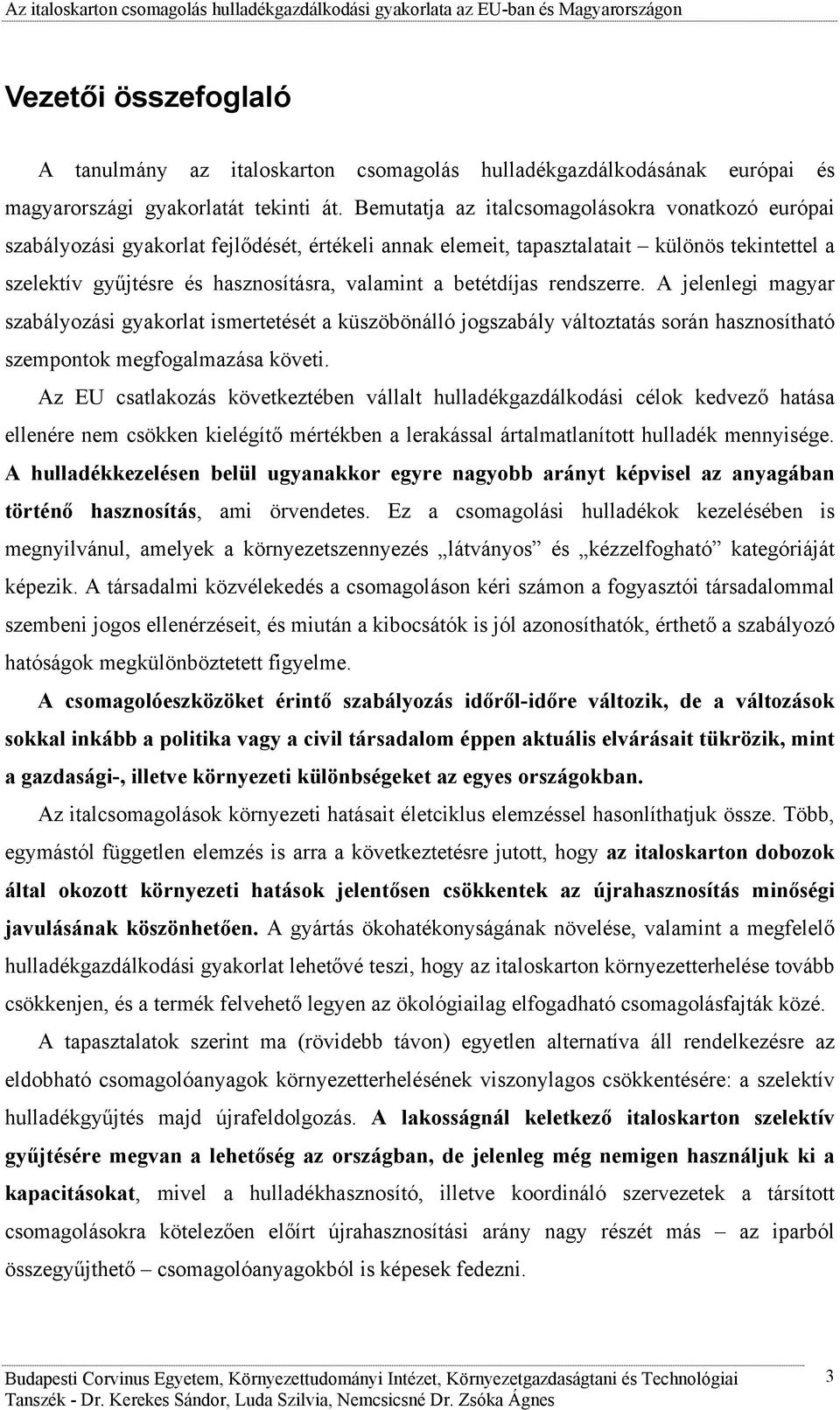 betétdíjas rendszerre. A jelenlegi magyar szabályozási gyakorlat ismertetését a küszöbönálló jogszabály változtatás során hasznosítható szempontok megfogalmazása követi.