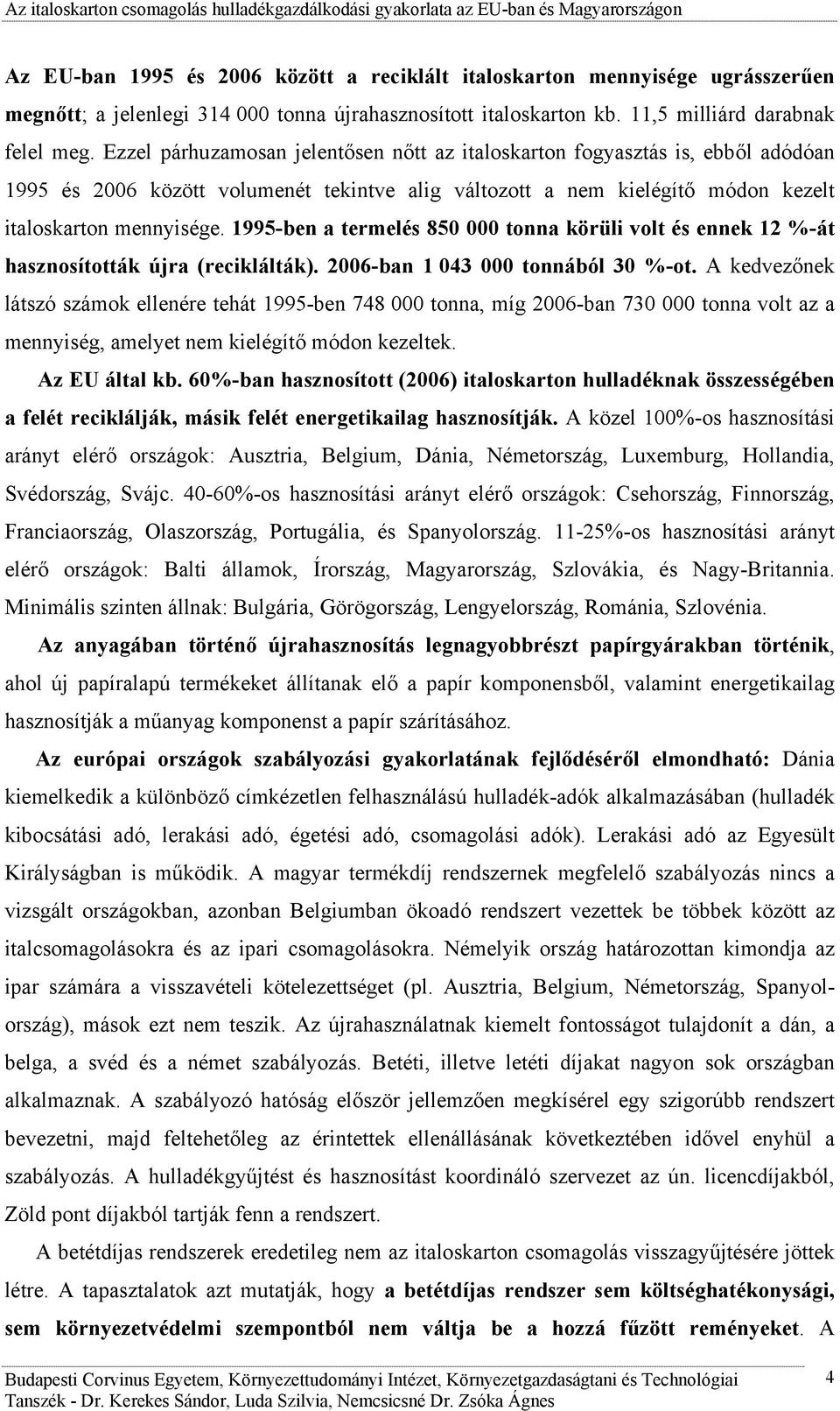 1995-ben a termelés 850 000 tonna körüli volt és ennek 12 %-át hasznosították újra (reciklálták). 2006-ban 1 043 000 tonnából 30 %-ot.