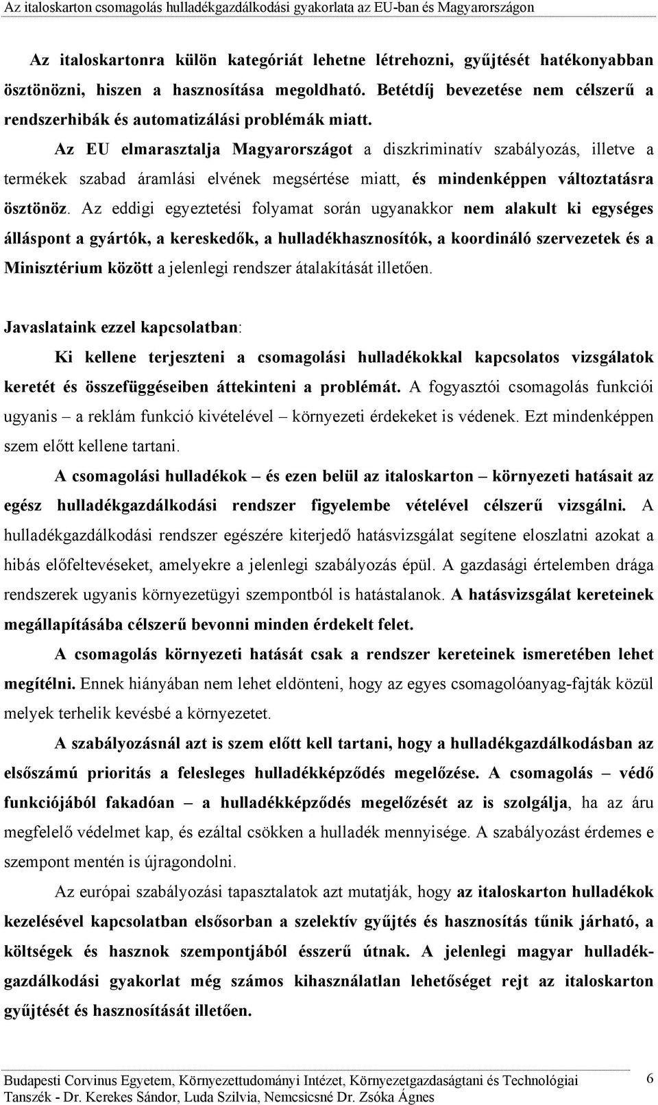 Az EU elmarasztalja Magyarországot a diszkriminatív szabályozás, illetve a termékek szabad áramlási elvének megsértése miatt, és mindenképpen változtatásra ösztönöz.