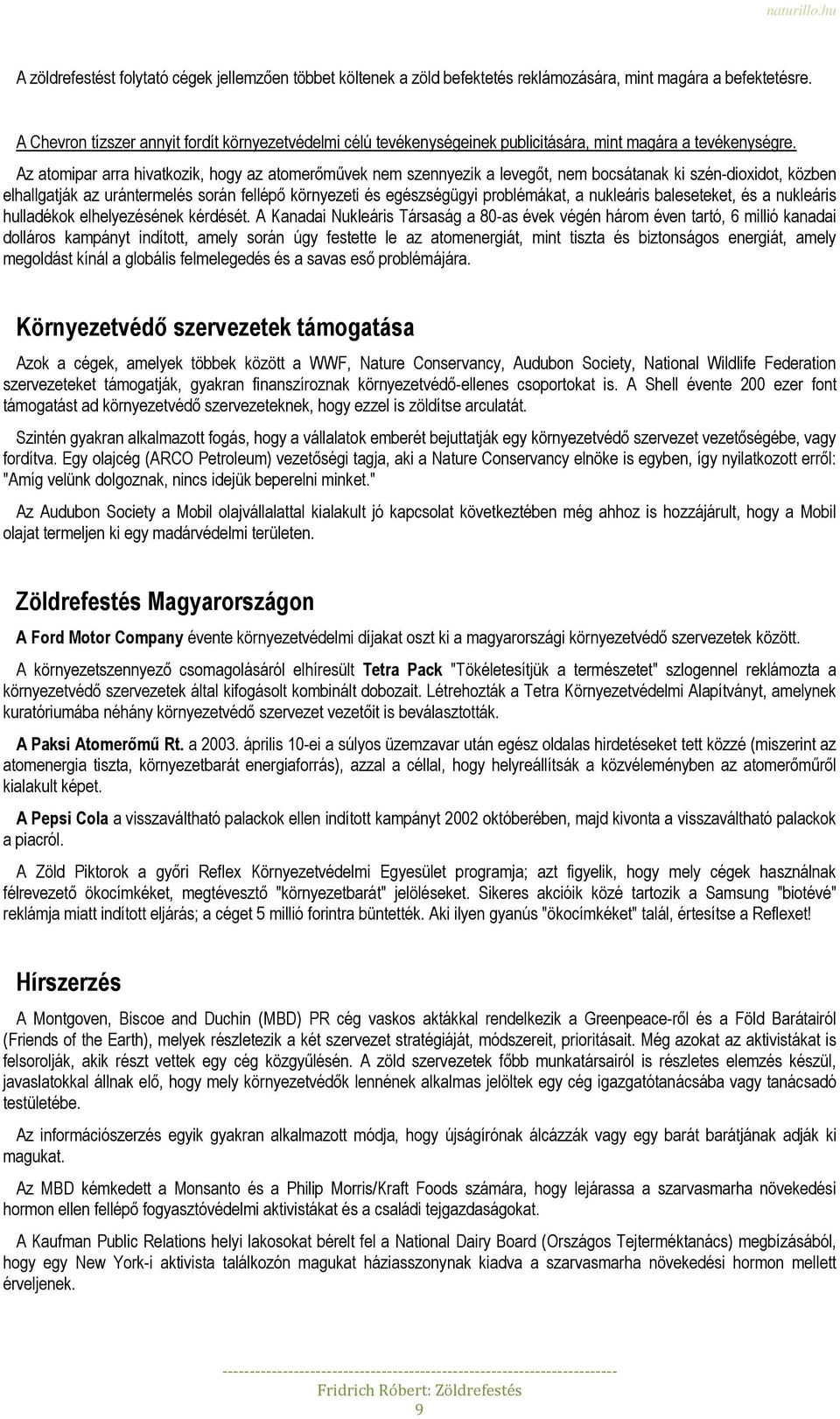 Az atomipar arra hivatkozik, hogy az atomerőművek nem szennyezik a levegőt, nem bocsátanak ki szén-dioxidot, közben elhallgatják az urántermelés során fellépő környezeti és egészségügyi problémákat,