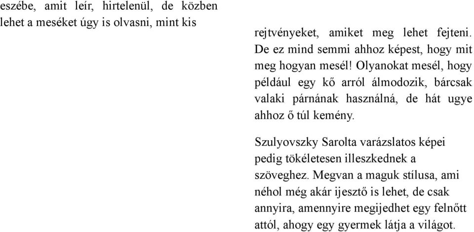 Olyanokat mesél, hogy például egy kő arról álmodozik, bárcsak valaki párnának használná, de hát ugye ahhoz ő túl kemény.