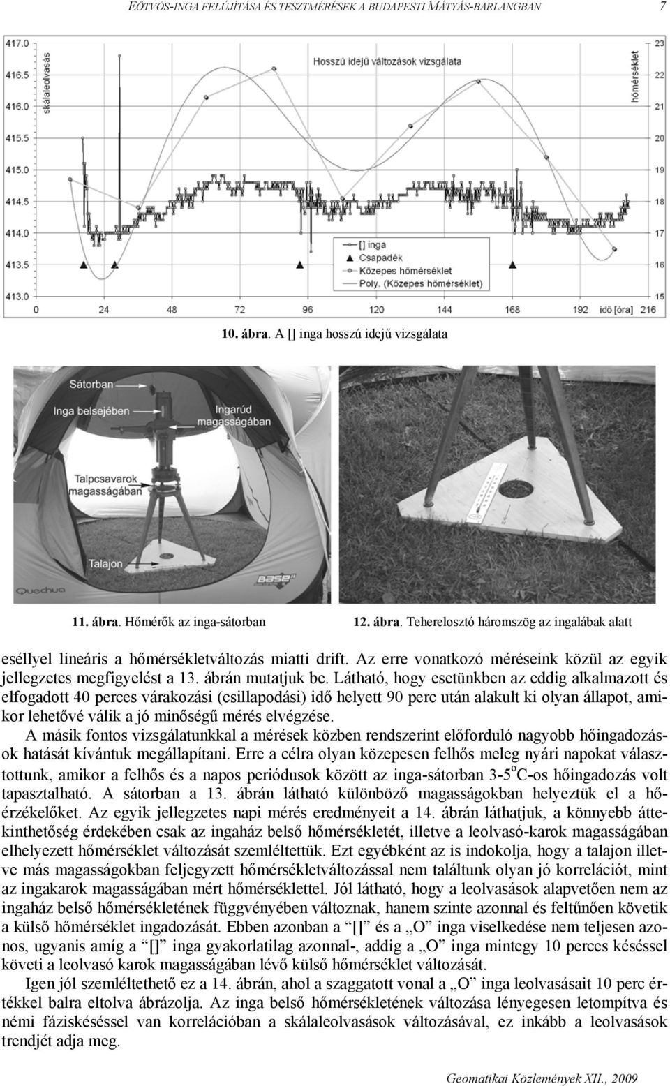 Látható, hogy esetünkben az eddig alkalmazott és elfogadott 40 perces várakozási (csillapodási) idő helyett 90 perc után alakult ki olyan állapot, amikor lehetővé válik a jó minőségű mérés elvégzése.