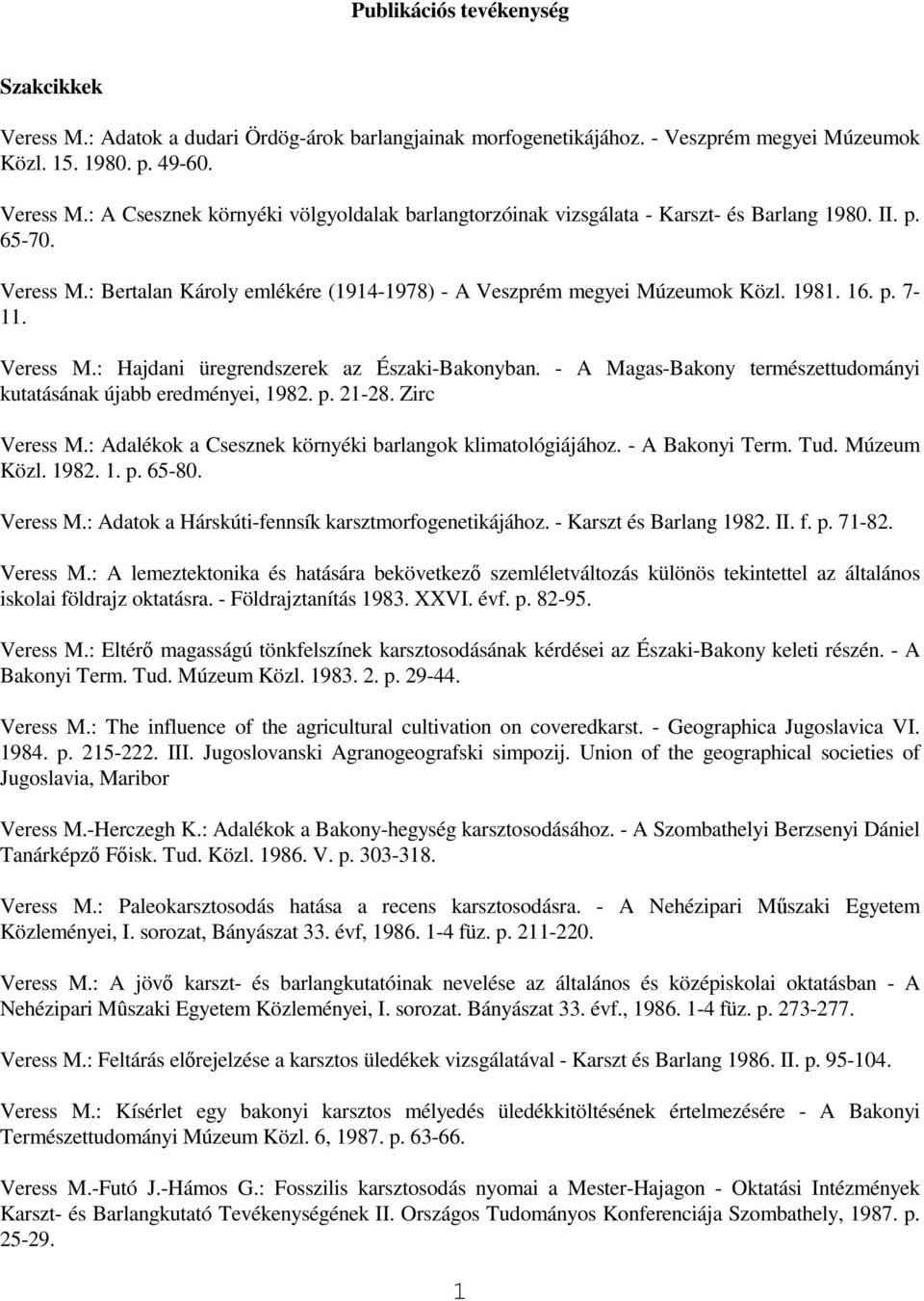 - A Magas-Bakony természettudományi kutatásának újabb eredményei, 1982. p. 21-28. Zirc Veress M.: Adalékok a Csesznek környéki barlangok klimatológiájához. - A Bakonyi Term. Tud. Múzeum Közl. 1982. 1. p. 65-80.