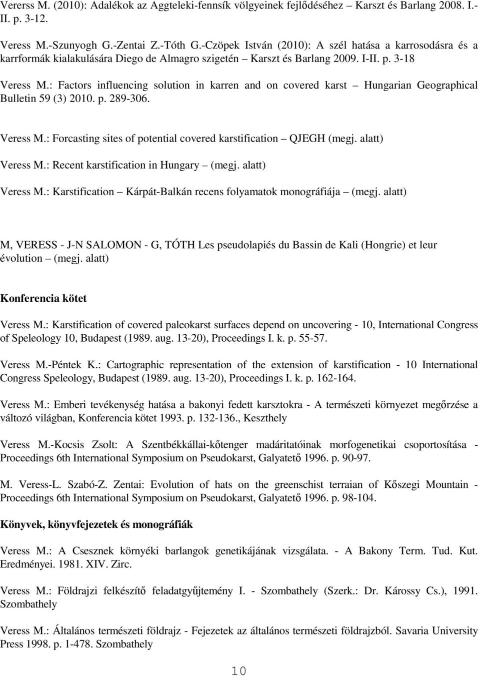 : Factors influencing solution in karren and on covered karst Hungarian Geographical Bulletin 59 (3) 2010. p. 289-306. Veress M.: Forcasting sites of potential covered karstification QJEGH (megj.