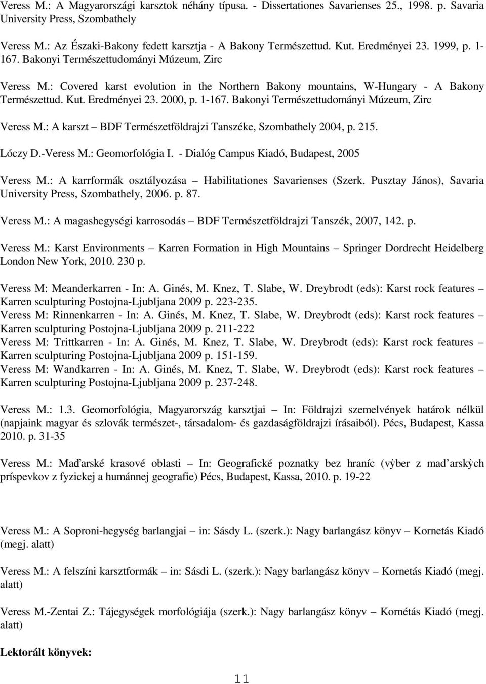 1-167. Bakonyi Természettudományi Múzeum, Zirc Veress M.: A karszt BDF Természetföldrajzi Tanszéke, Szombathely 2004, p. 215. Lóczy D.-Veress M.: Geomorfológia I.