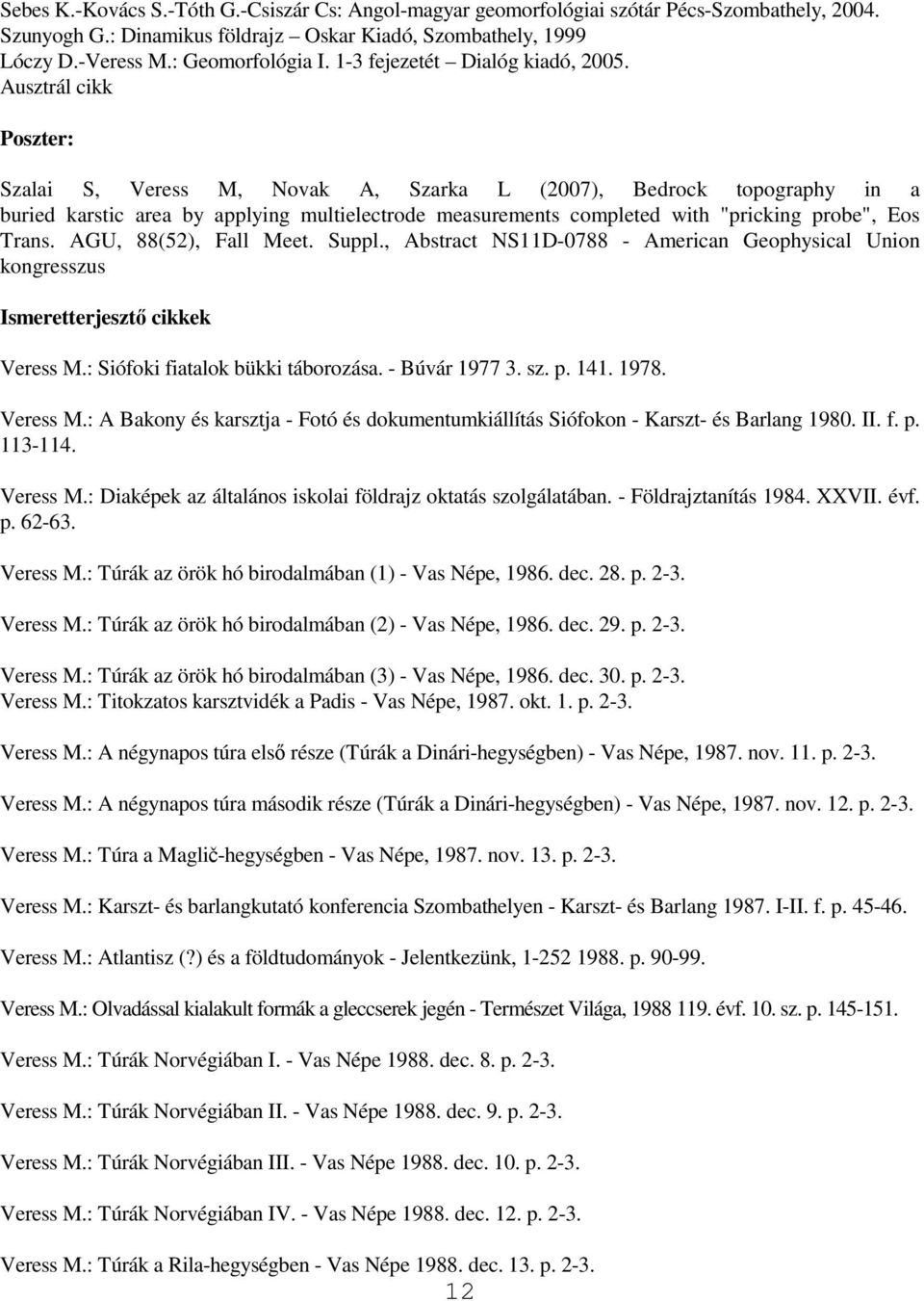 Ausztrál cikk Poszter: Szalai S, Veress M, Novak A, Szarka L (2007), Bedrock topography in a buried karstic area by applying multielectrode measurements completed with "pricking probe", Eos Trans.