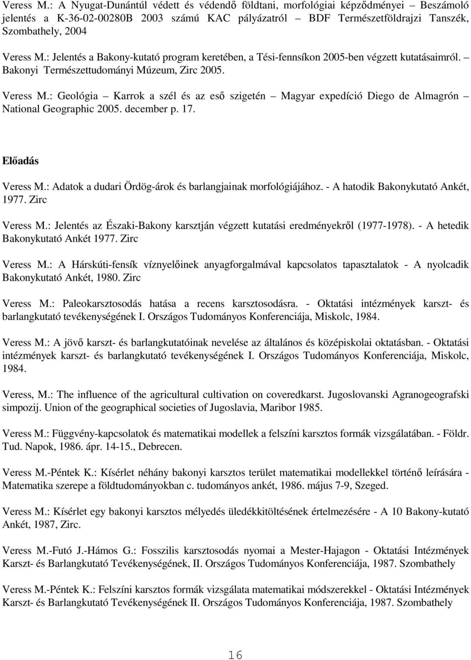 Bakony-kutató program keretében, a Tési-fennsíkon 2005-ben végzett kutatásaimról. Bakonyi Természettudományi Múzeum, Zirc 2005.