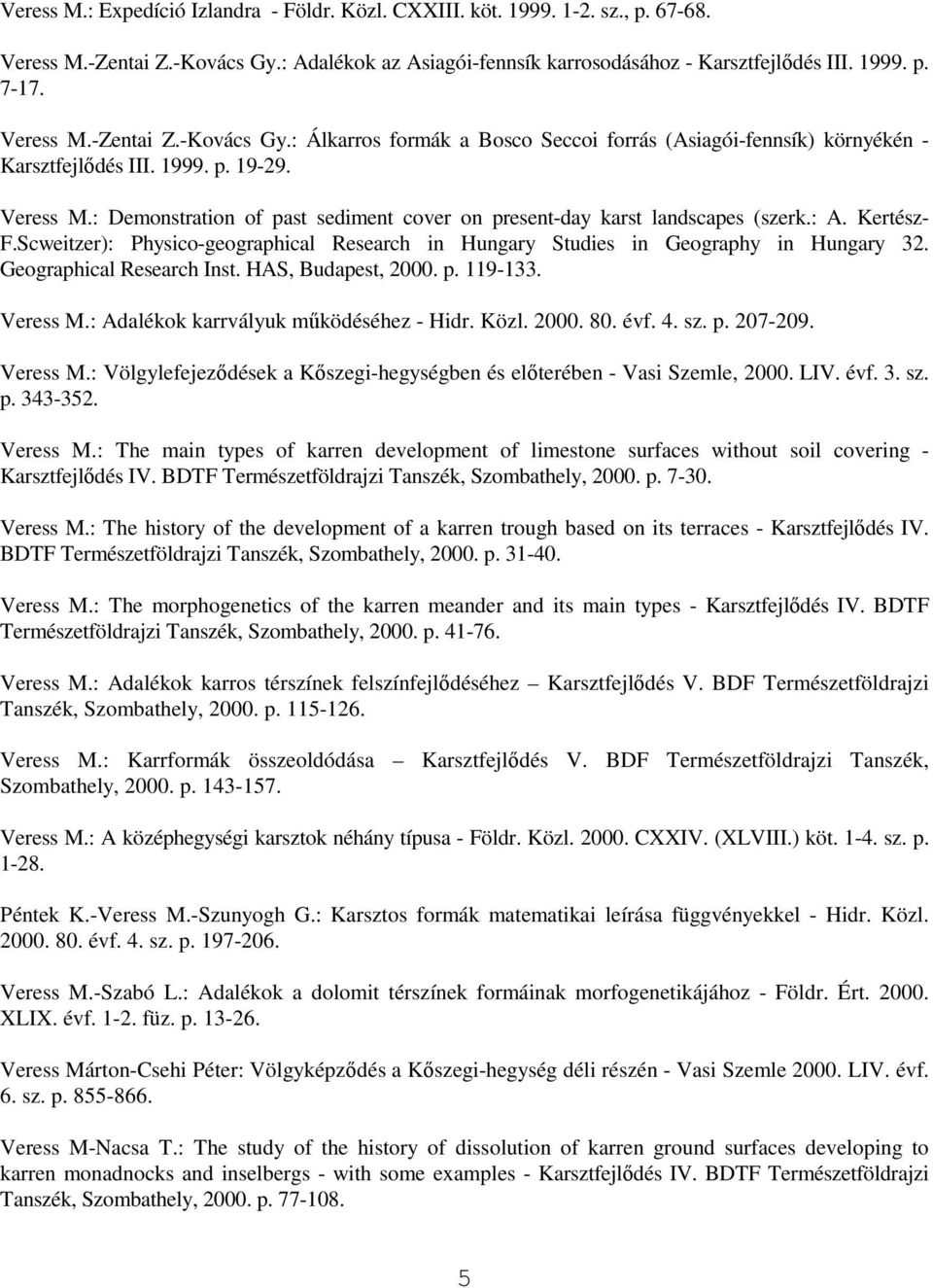 : Demonstration of past sediment cover on present-day karst landscapes (szerk.: A. Kertész- F.Scweitzer): Physico-geographical Research in Hungary Studies in Geography in Hungary 32.