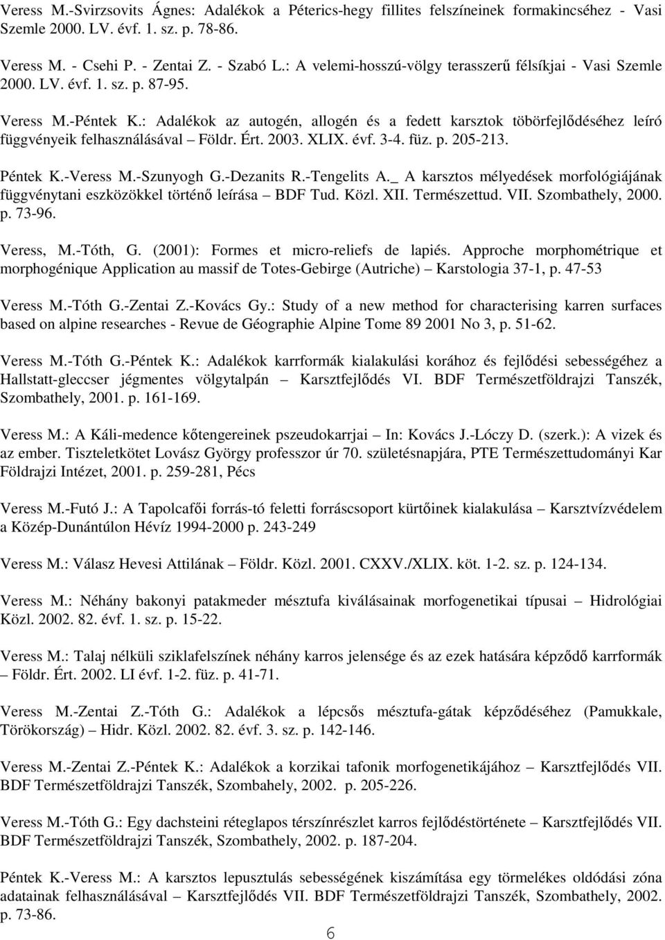 : Adalékok az autogén, allogén és a fedett karsztok töbörfejlıdéséhez leíró függvényeik felhasználásával Földr. Ért. 2003. XLIX. évf. 3-4. füz. p. 205-213. Péntek K.-Veress M.-Szunyogh G.-Dezanits R.