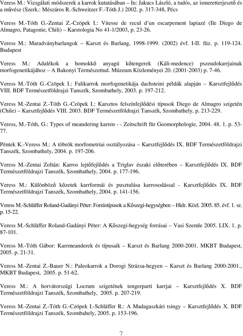 (2002) évf. I-II. füz. p. 119-124. Budapest Veress M.: Adalékok a homokkı anyagú kıtengerek (Káli-medence) pszeudokarrjainak morfogenetikájához A Bakonyi Természettud. Múzeum Közleményei 20.