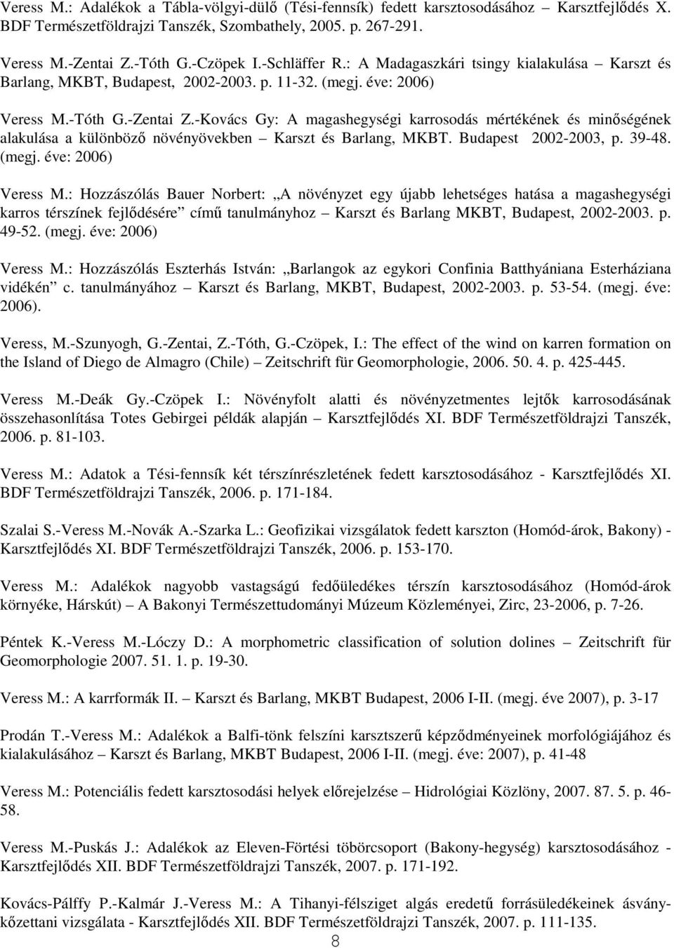 -Kovács Gy: A magashegységi karrosodás mértékének és minıségének alakulása a különbözı növényövekben Karszt és Barlang, MKBT. Budapest 2002-2003, p. 39-48. (megj. éve: 2006) Veress M.