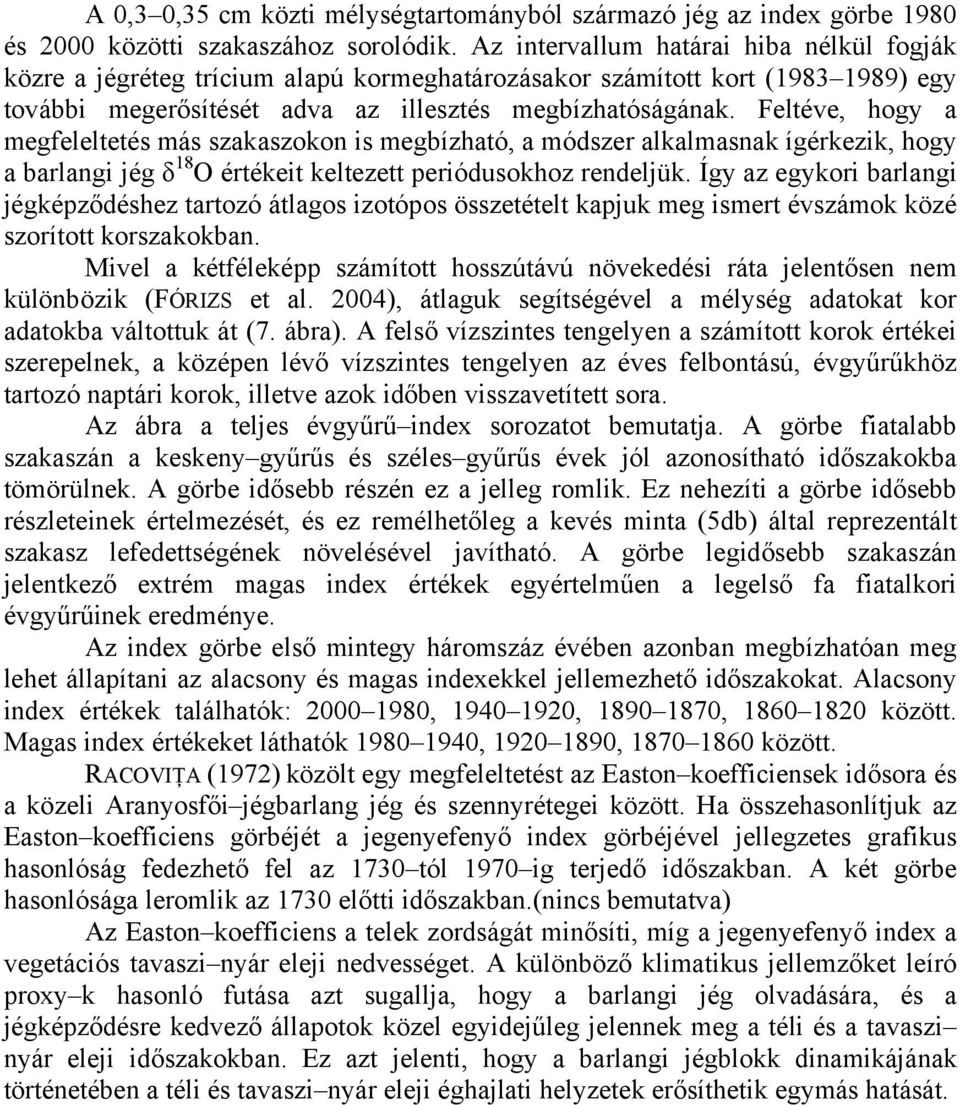 Feltéve, hogy a megfeleltetés más szakaszokon is megbízható, a módszer alkalmasnak ígérkezik, hogy a barlangi jég δ 18 O értékeit keltezett periódusokhoz rendeljük.