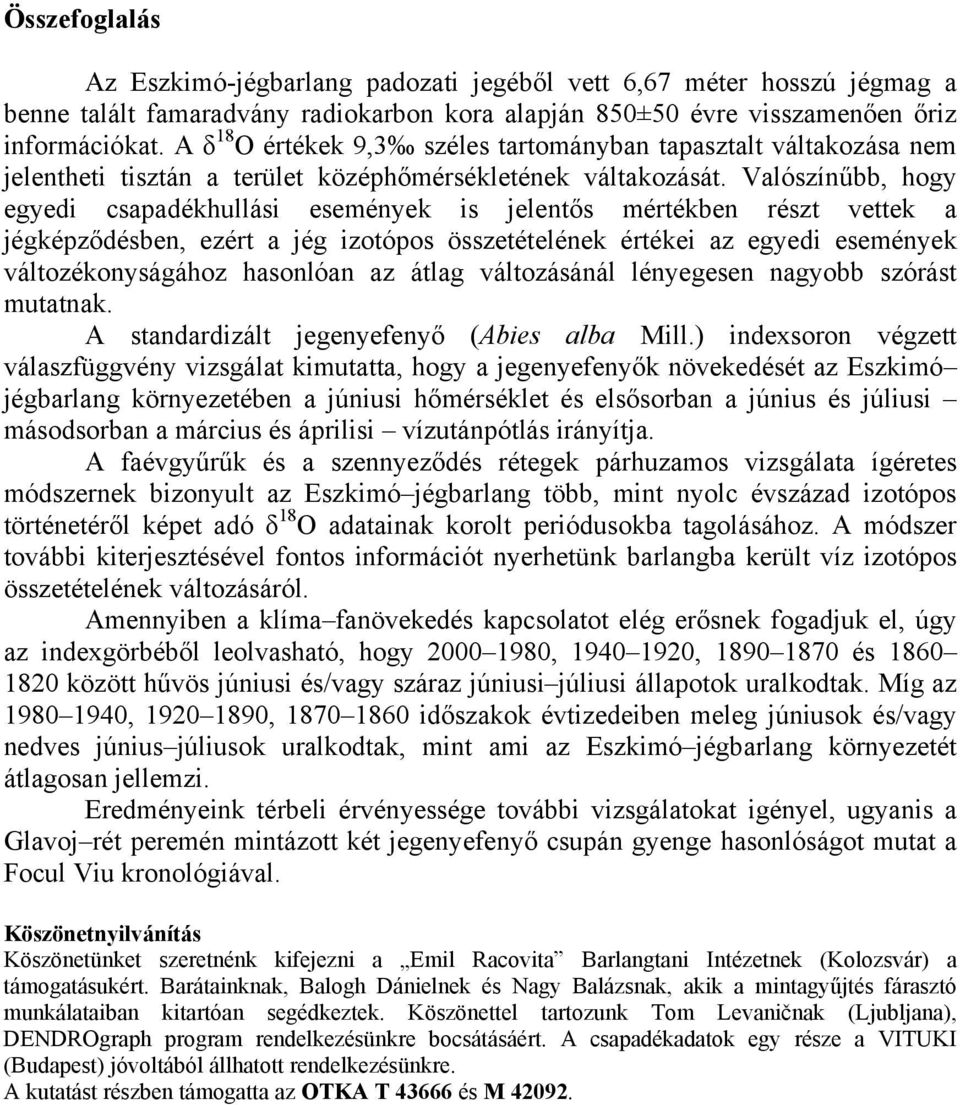 Valószínűbb, hogy egyedi csapadékhullási események is jelentős mértékben részt vettek a jégképződésben, ezért a jég izotópos összetételének értékei az egyedi események változékonyságához hasonlóan az