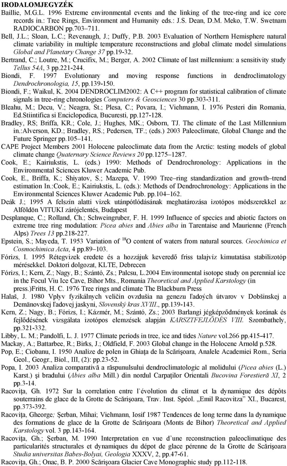 19-32. Bertrand, C.; Loutre, M.; Crucifix, M.; Berger, A. 2002 Climate of last millennium: a sensitivity study Tellus 54A, 3 pp.221-244. Biondi, F.