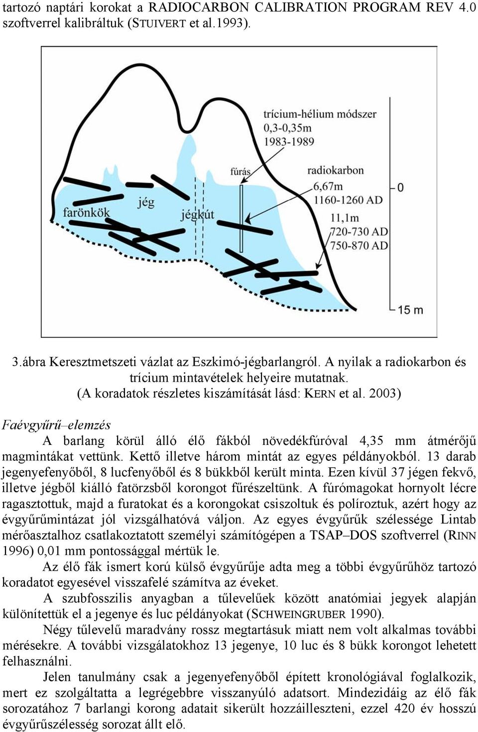 2003) Faévgyűrű elemzés A barlang körül álló élő fákból növedékfúróval 4,35 mm átmérőjű magmintákat vettünk. Kettő illetve három mintát az egyes példányokból.