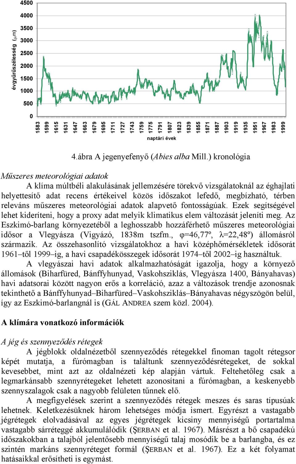 ) kronológia Műszeres meteorológiai adatok A klíma múltbéli alakulásának jellemzésére törekvő vizsgálatoknál az éghajlati helyettesítő adat recens értékeivel közös időszakot lefedő, megbízható,