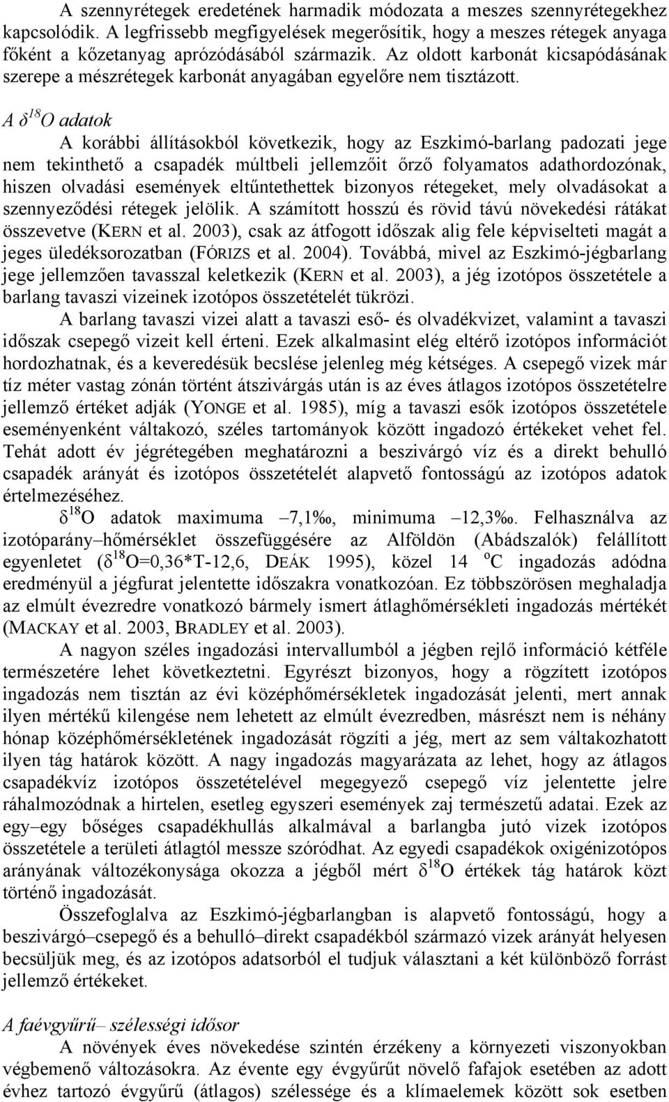 A δ 18 O adatok A korábbi állításokból következik, hogy az Eszkimó-barlang padozati jege nem tekinthető a csapadék múltbeli jellemzőit őrző folyamatos adathordozónak, hiszen olvadási események