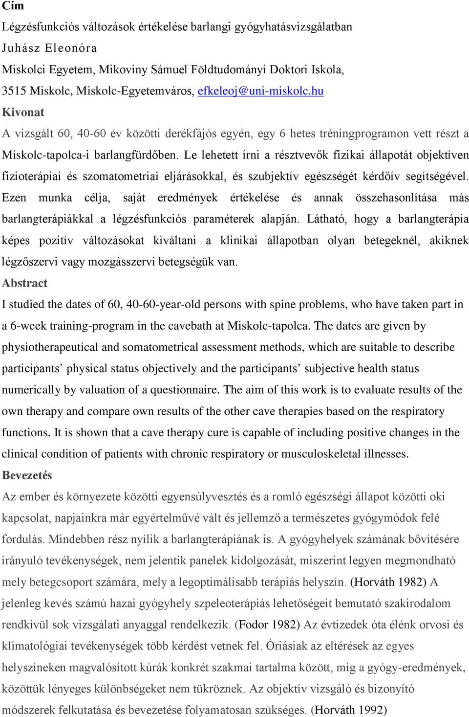 Le lehetett írni a résztvevők fizikai állapotát objektíven fizioterápiai és szomatometriai eljárásokkal, és szubjektív egészségét kérdőív segítségével.