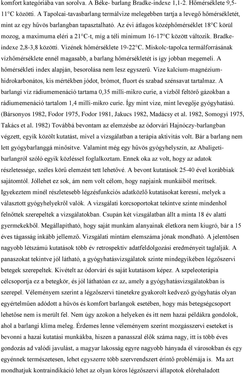 Az évi átlagos középhőmérséklet 18 C körül mozog, a maximuma eléri a 21 C-t, míg a téli minimum 16-17 C között változik. Bradkeindexe 2,8-3,8 közötti. Vizének hőmérséklete 19-22 C.