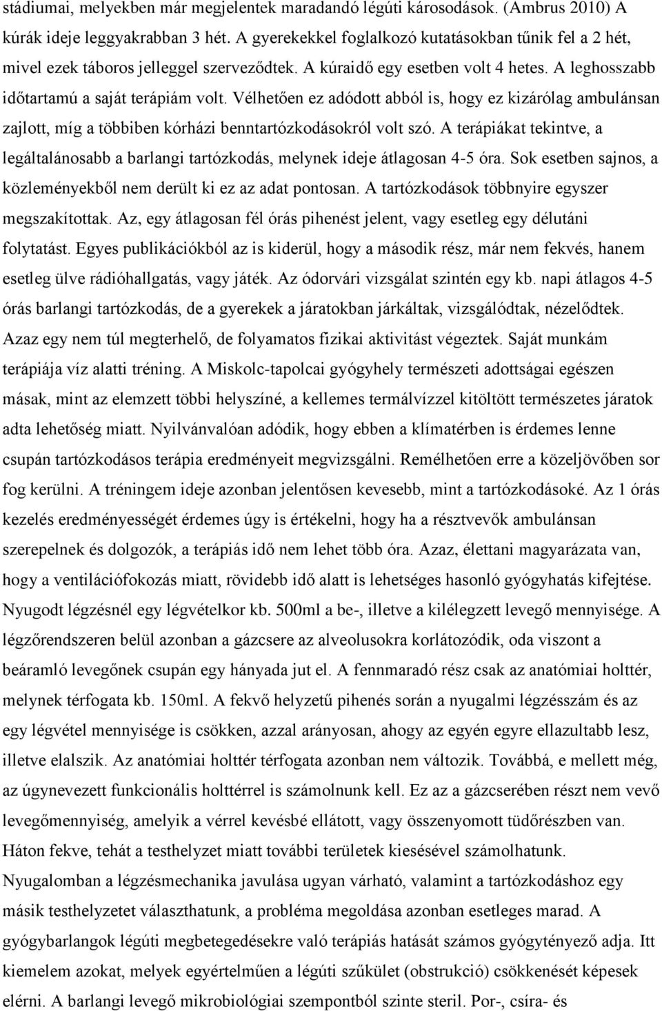 Vélhetően ez adódott abból is, hogy ez kizárólag ambulánsan zajlott, míg a többiben kórházi benntartózkodásokról volt szó.