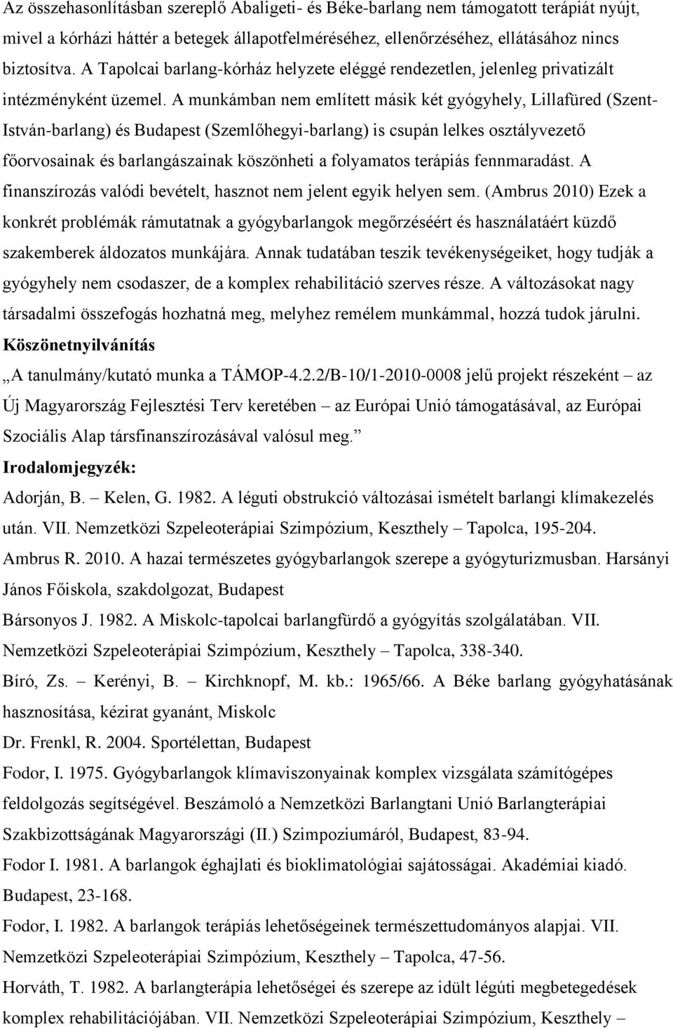 A munkámban nem említett másik két gyógyhely, Lillafüred (Szent- István-barlang) és Budapest (Szemlőhegyi-barlang) is csupán lelkes osztályvezető főorvosainak és barlangászainak köszönheti a