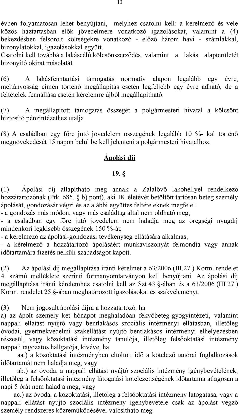 (6) A lakásfenntartási támogatás normatív alapon legalább egy évre, méltányosság címén történő megállapítás esetén legfeljebb egy évre adható, de a feltételek fennállása esetén kérelemre újból