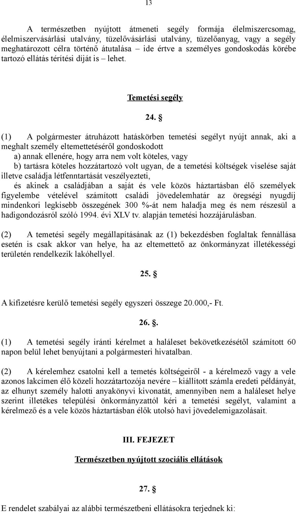 (1) A polgármester átruházott hatáskörben temetési segélyt nyújt annak, aki a meghalt személy eltemettetéséről gondoskodott a) annak ellenére, hogy arra nem volt köteles, vagy b) tartásra köteles