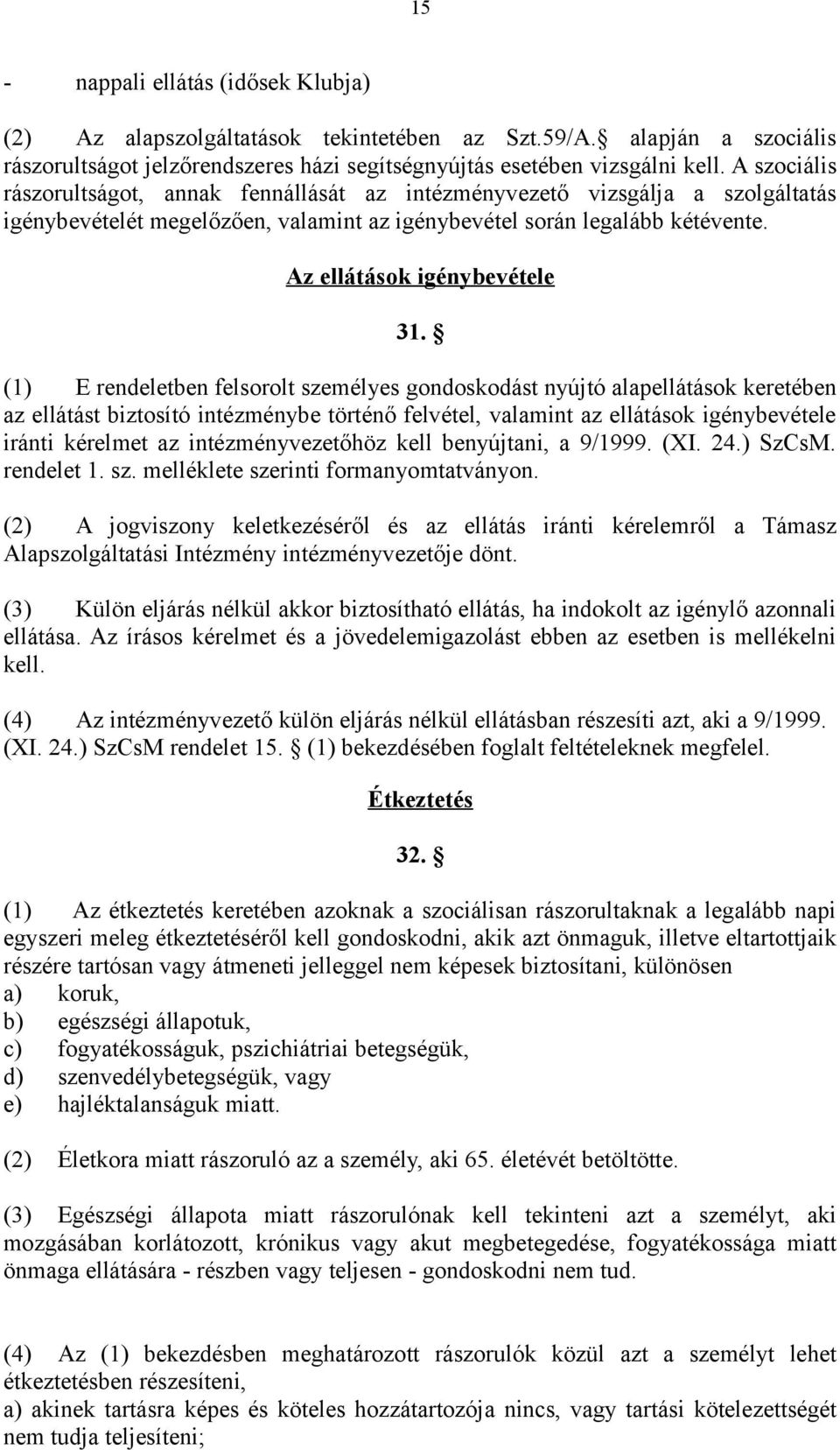 (1) E rendeletben felsorolt személyes gondoskodást nyújtó alapellátások keretében az ellátást biztosító intézménybe történő felvétel, valamint az ellátások igénybevétele iránti kérelmet az