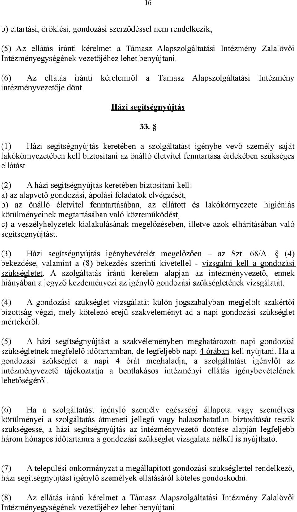 (1) Házi segítségnyújtás keretében a szolgáltatást igénybe vevő személy saját lakókörnyezetében kell biztosítani az önálló életvitel fenntartása érdekében szükséges ellátást.