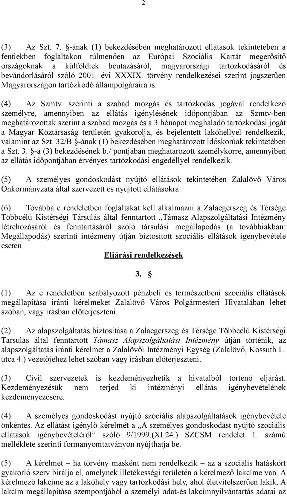 tartózkodásáról és bevándorlásáról szóló 2001. évi XXXIX. törvény rendelkezései szerint jogszerűen Magyarországon tartózkodó állampolgáraira is. (4) Az Szmtv.