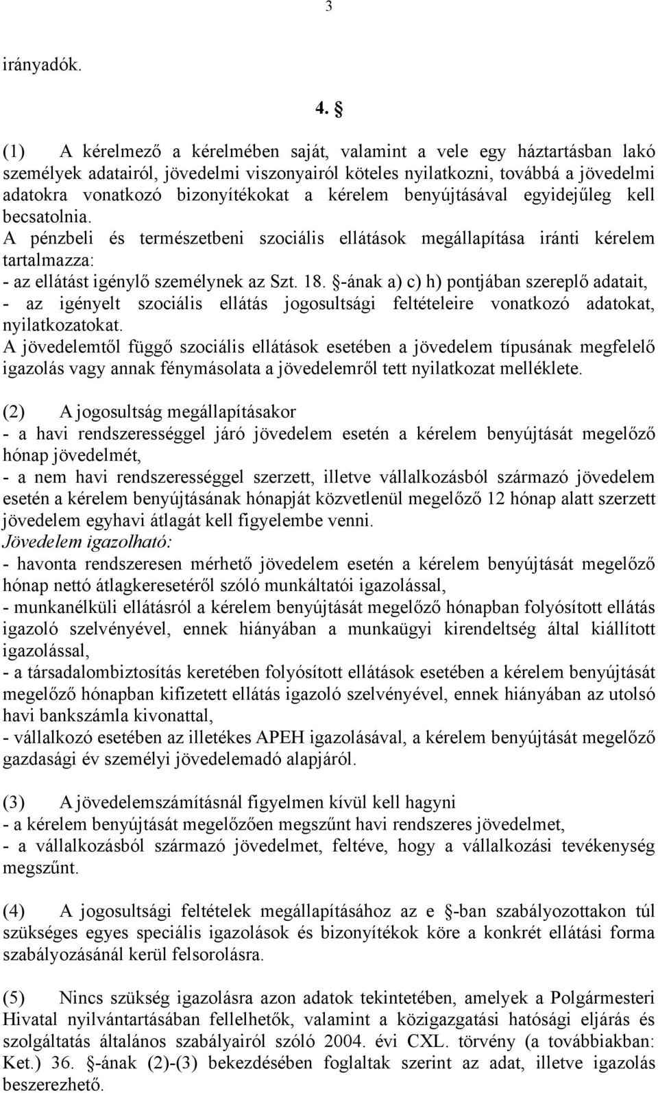 kérelem benyújtásával egyidejűleg kell becsatolnia. A pénzbeli és természetbeni szociális ellátások megállapítása iránti kérelem tartalmazza: - az ellátást igénylő személynek az Szt. 18.