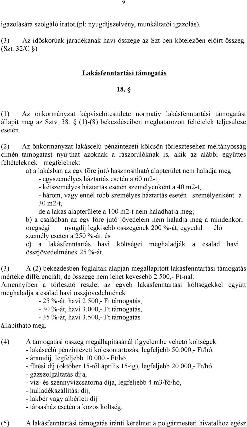 (2) Az önkormányzat lakáscélú pénzintézeti kölcsön törlesztéséhez méltányosság címén támogatást nyújthat azoknak a rászorulóknak is, akik az alábbi együttes feltételeknek megfelelnek: a) a lakásban