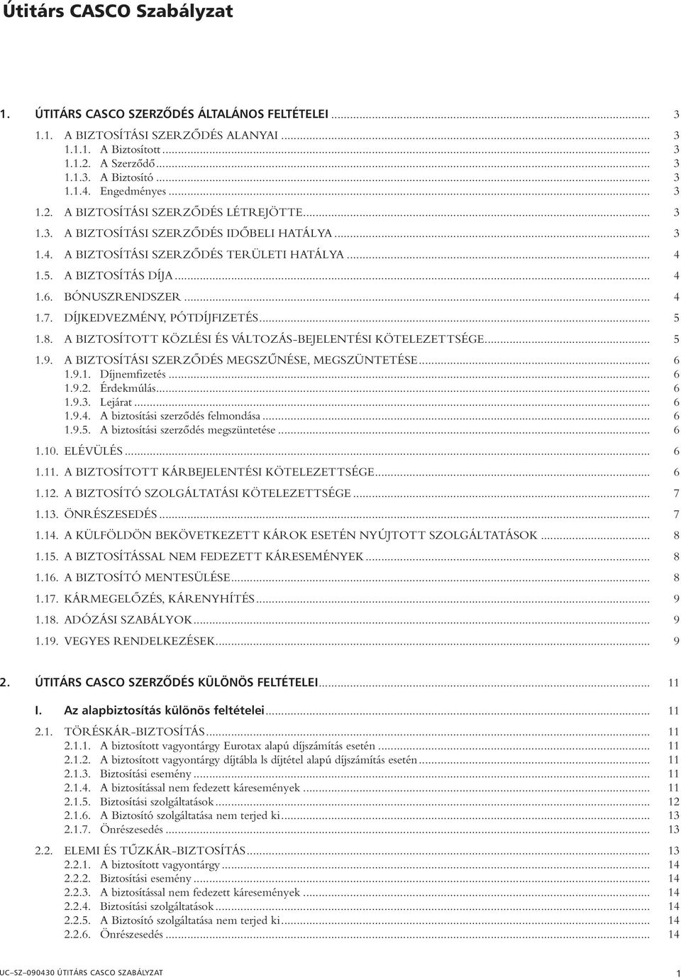 BÓNUSZRENDSZER... 4 1.7. DÍJKEDVEZMÉNY, PÓTDÍJFIZETÉS... 5 1.8. A BIZTOSÍTOTT KÖZLÉSI ÉS VÁLTOZÁS-BEJELENTÉSI KÖTELEZETTSÉGE... 5 1.9. A BIZTOSÍTÁSI SZERZÔDÉS MEGSZÛNÉSE, MEGSZÜNTETÉSE... 6 1.9.1. Díjnemfizetés.