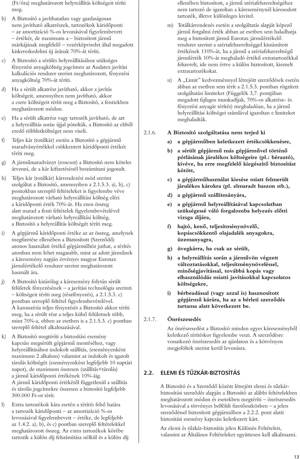 megfelelô vezérképviselet által megadott kiskereskedelmi új árának 70%-át téríti.