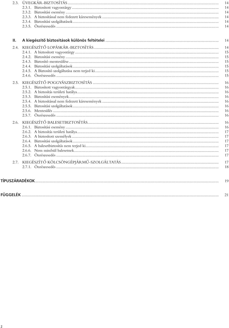 Biztosító mentesülése... 15 2.4.4. Biztosítási szolgáltatások... 15 2.4.5. A Biztosító szolgáltatása nem terjed ki... 15 2.4.6. Önrészesedés... 15 2.5. KIEGÉSZÍTÔ POGGYÁSZBIZTOSÍTÁS... 16 2.5.1. Biztosított vagyontárgyak.